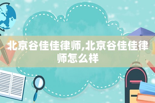 北京谷佳佳律師,北京谷佳佳律師怎么樣
