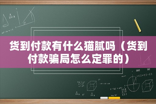 貨到付款有什么貓膩嗎（貨到付款騙局怎么定罪的）