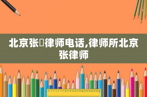北京張祎律師電話,律師所北京張律師