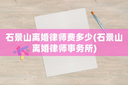 石景山離婚律師費多少(石景山離婚律師事務所)