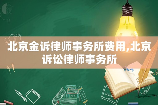 北京金訴律師事務所費用,北京訴訟律師事務所