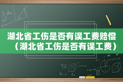 湖北省工傷是否有誤工費(fèi)賠償（湖北省工傷是否有誤工費(fèi)）