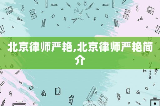 北京律師嚴(yán)艷,北京律師嚴(yán)艷簡(jiǎn)介