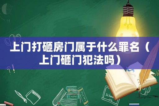 上門打砸房門屬于什么罪名（上門砸門犯法嗎）