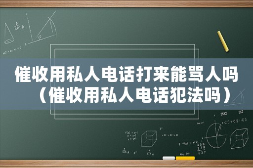 催收用私人電話打來能罵人嗎（催收用私人電話犯法嗎）