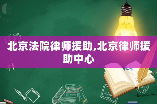 北京法院律師援助,北京律師援助中心