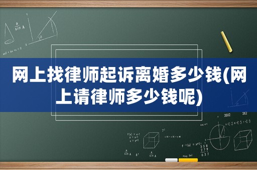 網上找律師起訴離婚多少錢(網上請律師多少錢呢)