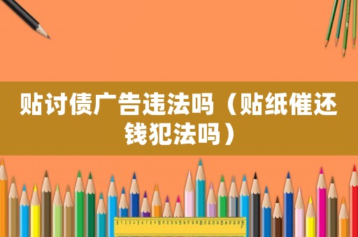 貼討債廣告違法嗎（貼紙催還錢犯法嗎）