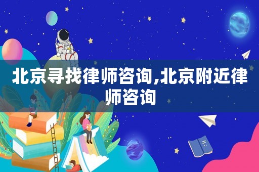 北京尋找律師咨詢,北京附近律師咨詢