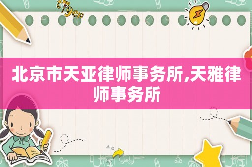 北京市天亞律師事務所,天雅律師事務所
