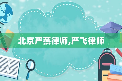 北京嚴燕律師,嚴飛律師