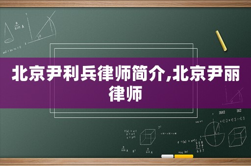 北京尹利兵律師簡介,北京尹麗律師