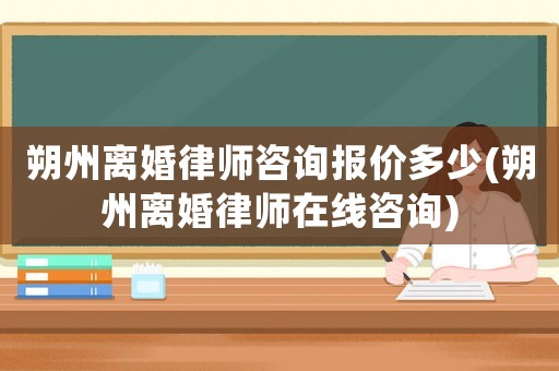 朔州離婚律師咨詢報價多少(朔州離婚律師在線咨詢)