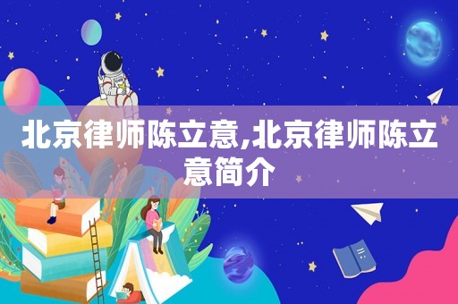 北京律師陳立意,北京律師陳立意簡介