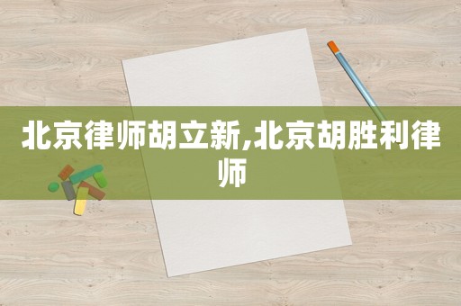 北京律師胡立新,北京胡勝利律師