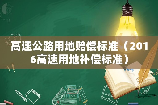 高速公路用地賠償標準（2016高速用地補償標準）