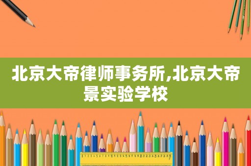 北京大帝律師事務所,北京大帝景實驗學校