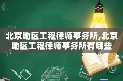 北京地區工程律師事務所,北京地區工程律師事務所有哪些