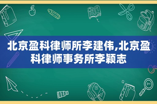 北京盈科律師所李建偉,北京盈科律師事務(wù)所李穎志