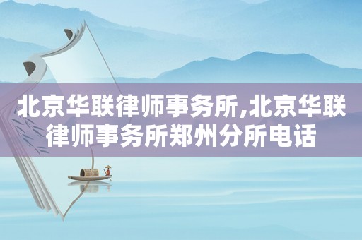 北京華聯律師事務所,北京華聯律師事務所鄭州分所電話