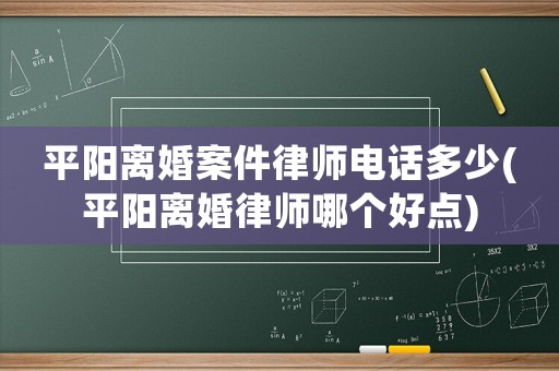 平陽離婚案件律師電話多少(平陽離婚律師哪個(gè)好點(diǎn))