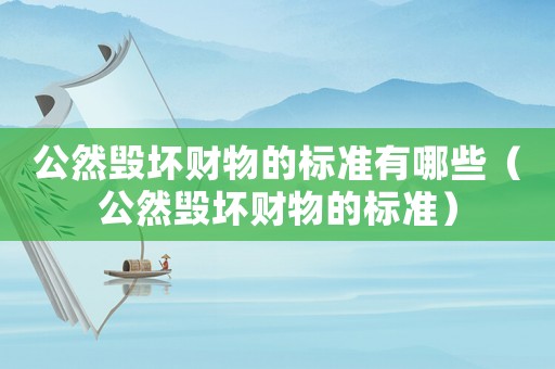 公然毀壞財物的標準有哪些（公然毀壞財物的標準）