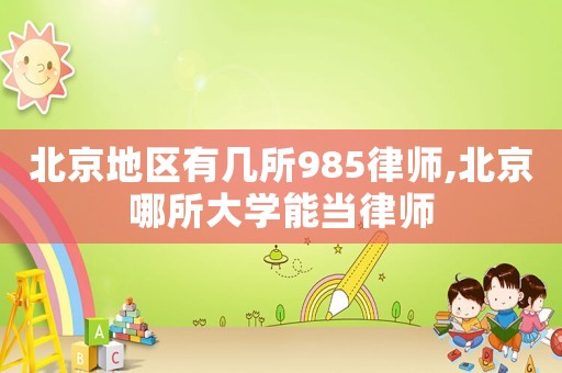 北京地區有幾所985律師,北京哪所大學能當律師