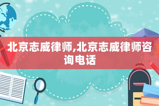 北京志威律師,北京志威律師咨詢電話