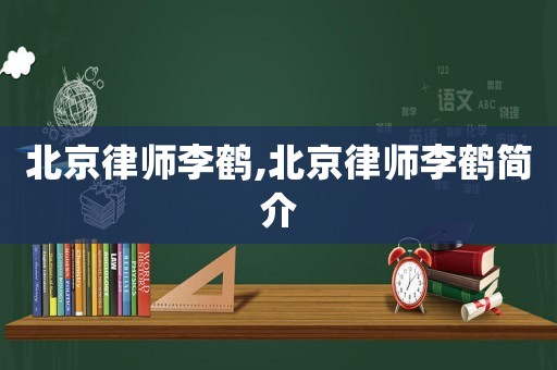 北京律師李鶴,北京律師李鶴簡介