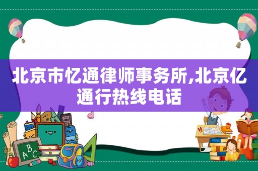 北京市憶通律師事務所,北京億通行熱線電話