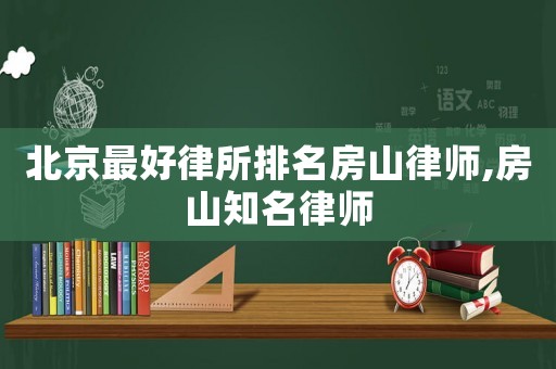 北京最好律所排名房山律師,房山知名律師