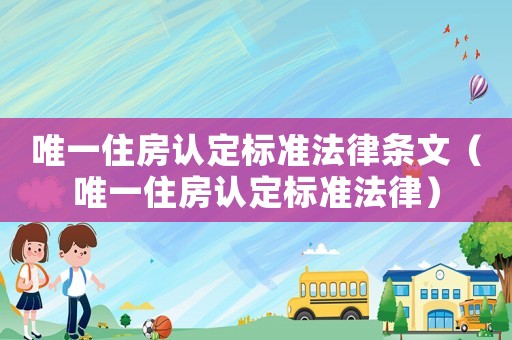 唯一住房認定標準法律條文（唯一住房認定標準法律）