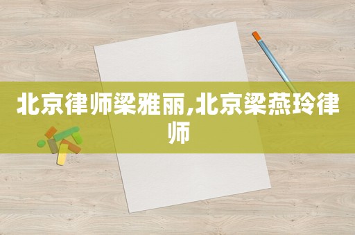 北京律師梁雅麗,北京梁燕玲律師