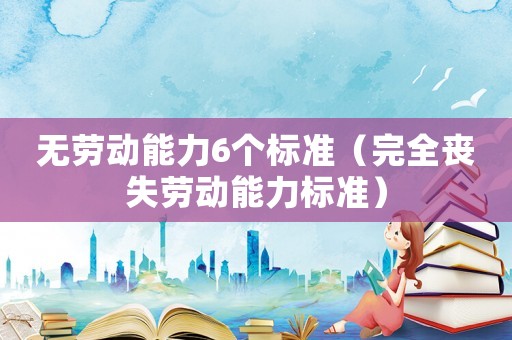 無勞動能力6個標準（完全喪失勞動能力標準）