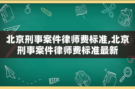 北京刑事案件律師費標準,北京刑事案件律師費標準最新