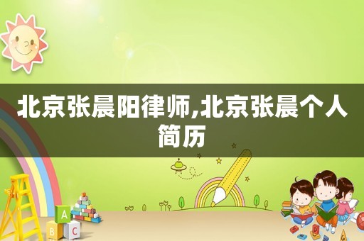 北京張晨陽律師,北京張晨個人簡歷