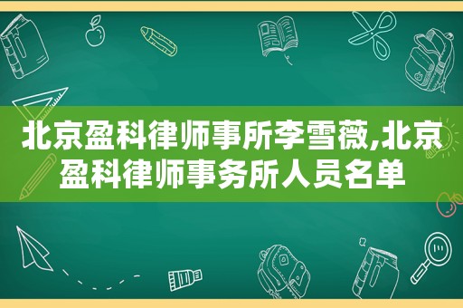 北京盈科律師事所李雪薇,北京盈科律師事務所人員名單
