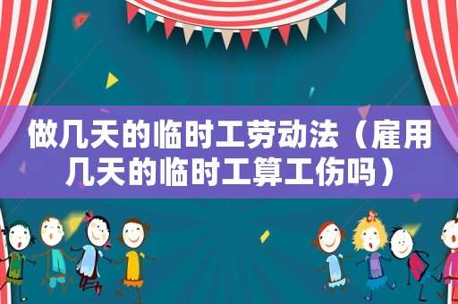 做幾天的臨時工勞動法（雇用幾天的臨時工算工傷嗎）