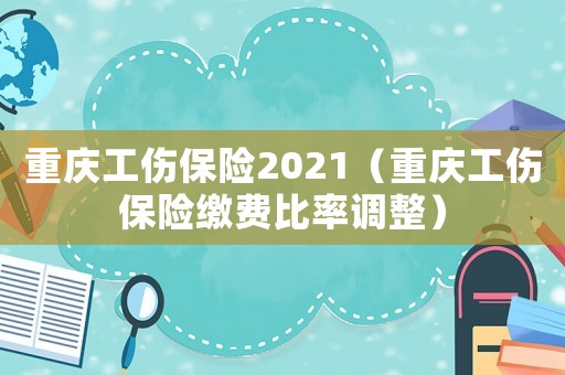 重慶工傷保險2021（重慶工傷保險繳費比率調整）