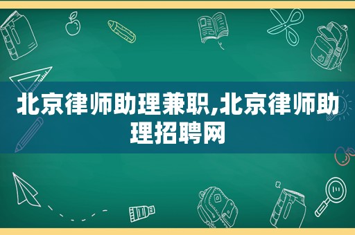 北京律師助理兼職,北京律師助理招聘網