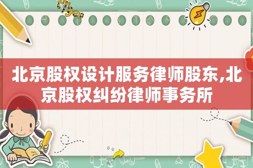 北京股權設計服務律師股東,北京股權糾紛律師事務所