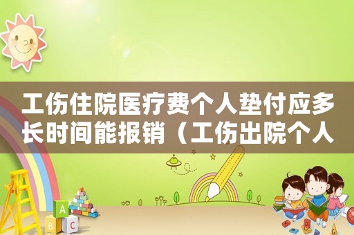 工傷住院醫療費個人墊付應多長時間能報銷（工傷出院個人墊付）