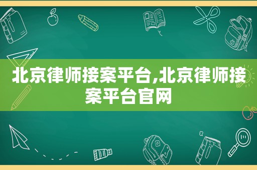 北京律師接案平臺,北京律師接案平臺官網