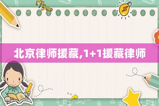 北京律師援藏,1+1援藏律師