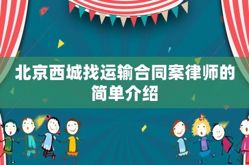 北京西城找運輸合同案律師的簡單介紹