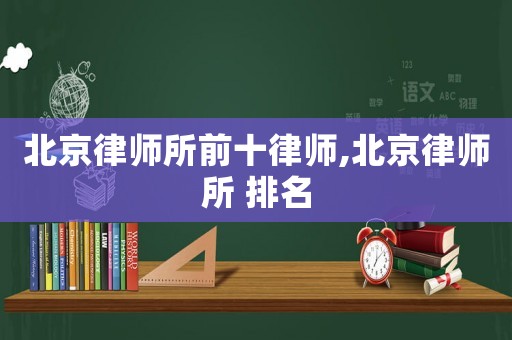 北京律師所前十律師,北京律師所 排名