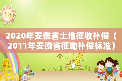 2020年安徽省土地征收補償（2011年安徽省征地補償標準）