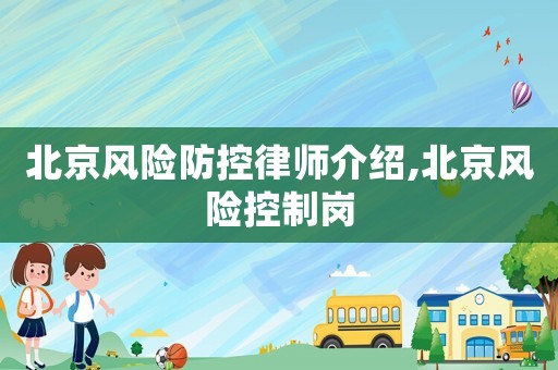 北京風險防控律師介紹,北京風險控制崗