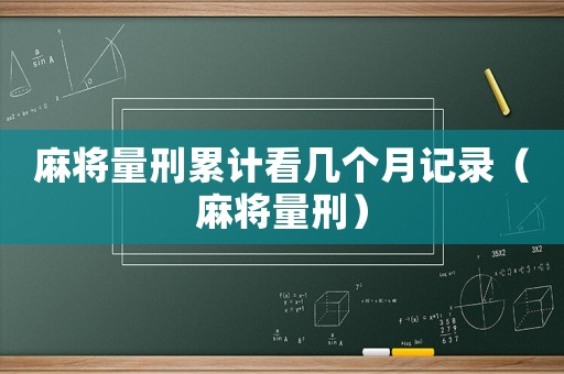 麻將量刑累計看幾個月記錄（麻將量刑）