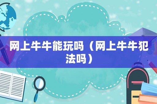 網上牛牛能玩嗎（網上牛牛犯法嗎）